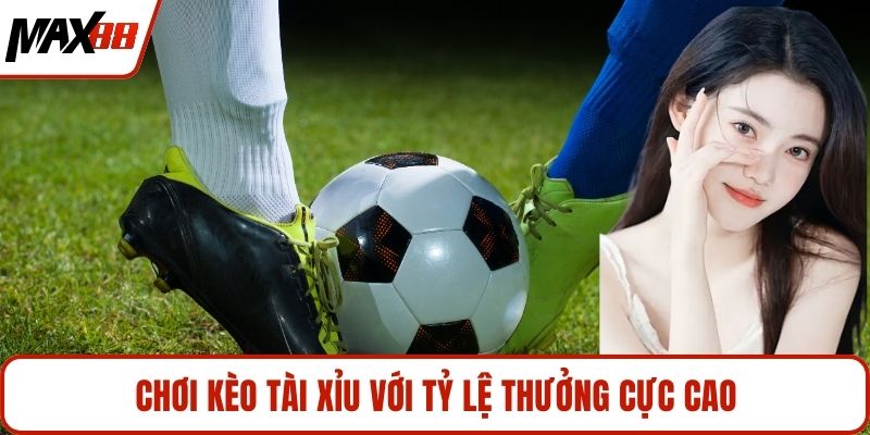 Chơi kèo tài xỉu với tỷ lệ thưởng cực cao