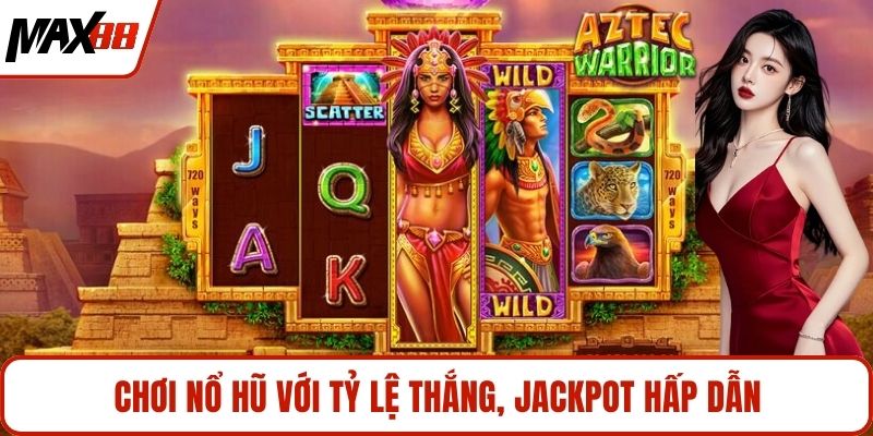 Chơi nổ hũ với tỷ lệ thắng, jackpot hấp dẫn