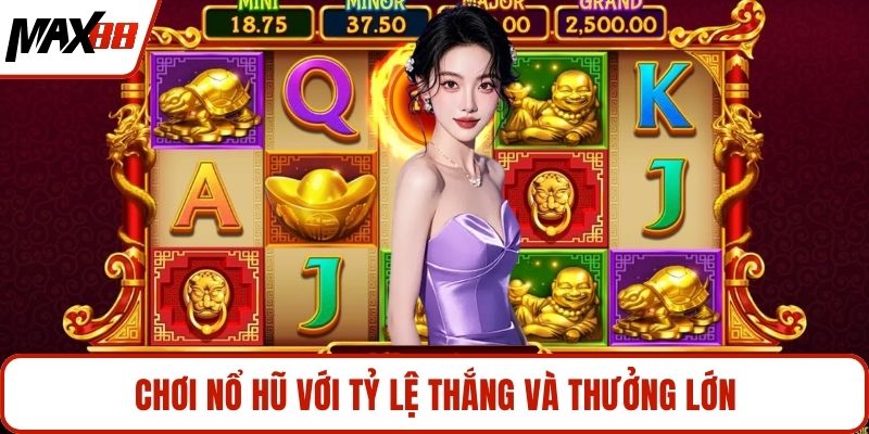 Chơi nổ hũ với tỷ lệ thắng và thưởng lớn