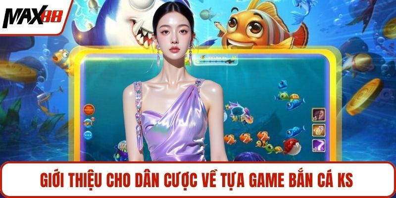 Giới thiệu cho dân cược về tựa game bắn cá KS