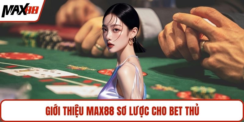 Giới thiệu MAX88 sơ lược cho bet thủ