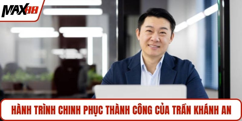 Hành trình chinh phục thành công của Trần Khánh An