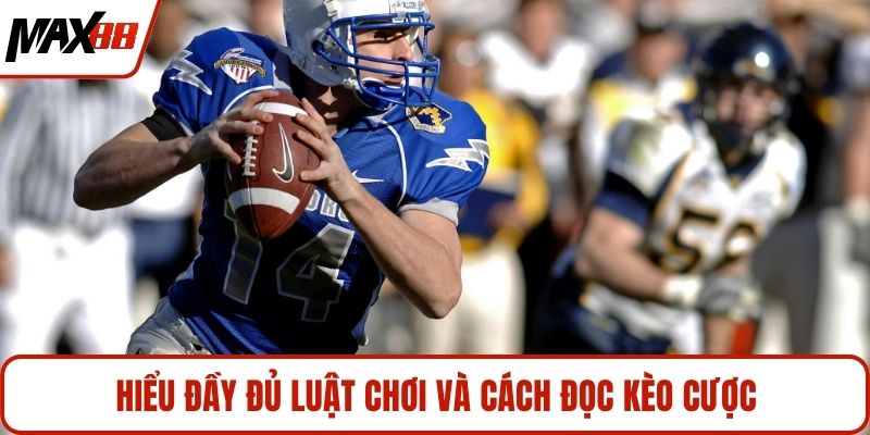 Hiểu đầy đủ luật chơi và cách đọc kèo cược