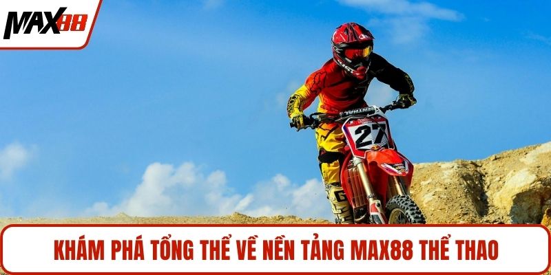 Khám phá tổng thể về nền tảng MAX88 thể thao
