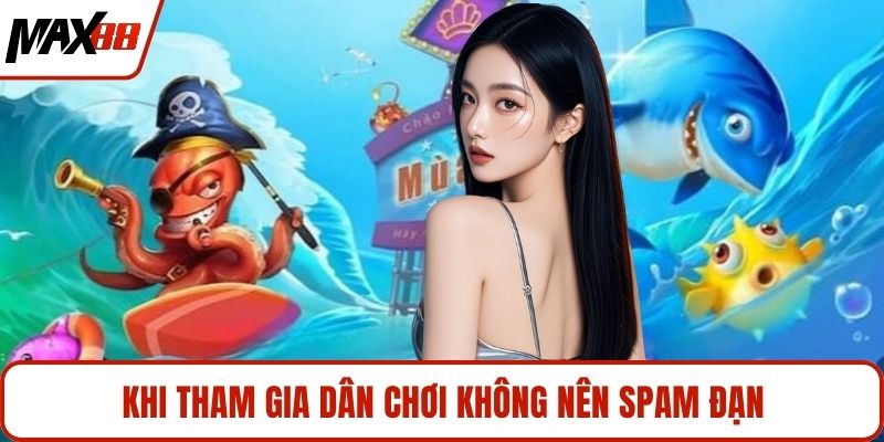 Khi tham gia dân chơi không nên spam đạn