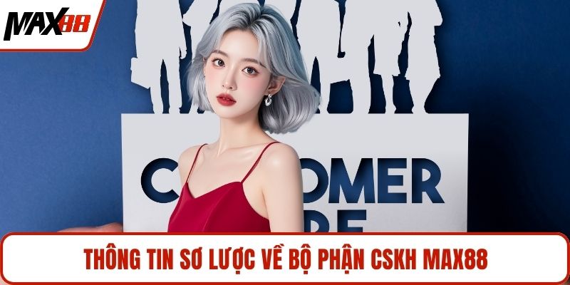 Thông tin sơ lược về bộ phận CSKH MAX88