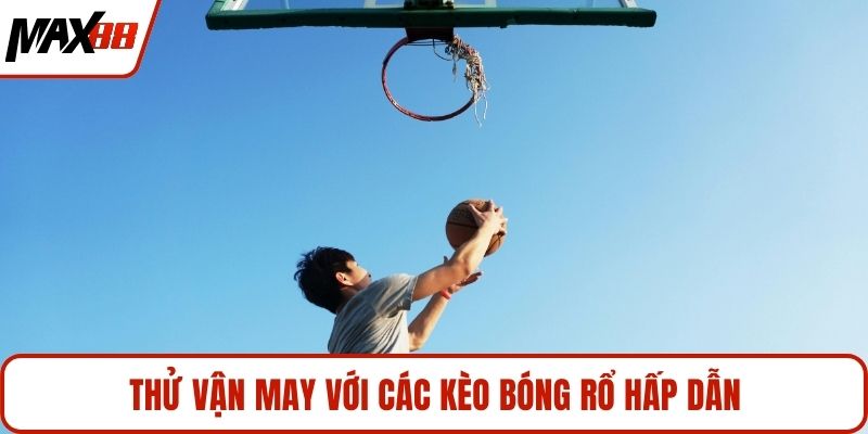 Thử vận may với các kèo bóng rổ hấp dẫn