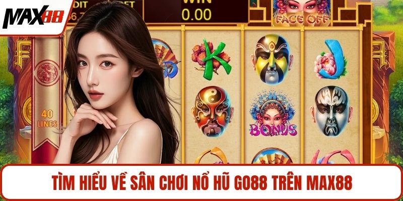 Tìm hiểu về sân chơi nổ hũ Go88 trên MAX88